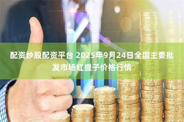 配资炒股配资平台 2025年9月24日全国主要批发市场红提子价格行情